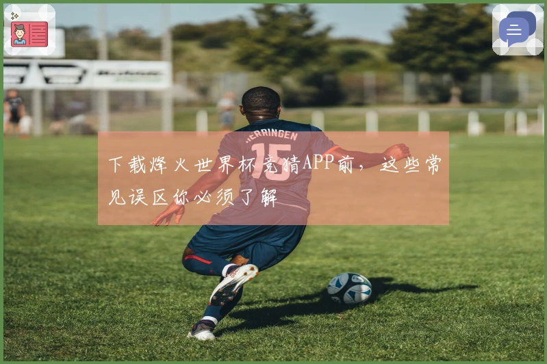 下载烽火世界杯竞猜APP前，这些常见误区你必须了解