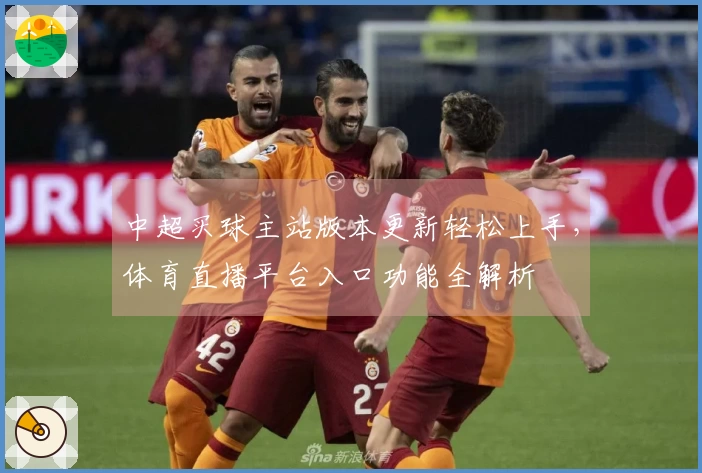中超买球主站版本更新轻松上手，体育直播平台入口功能全解析