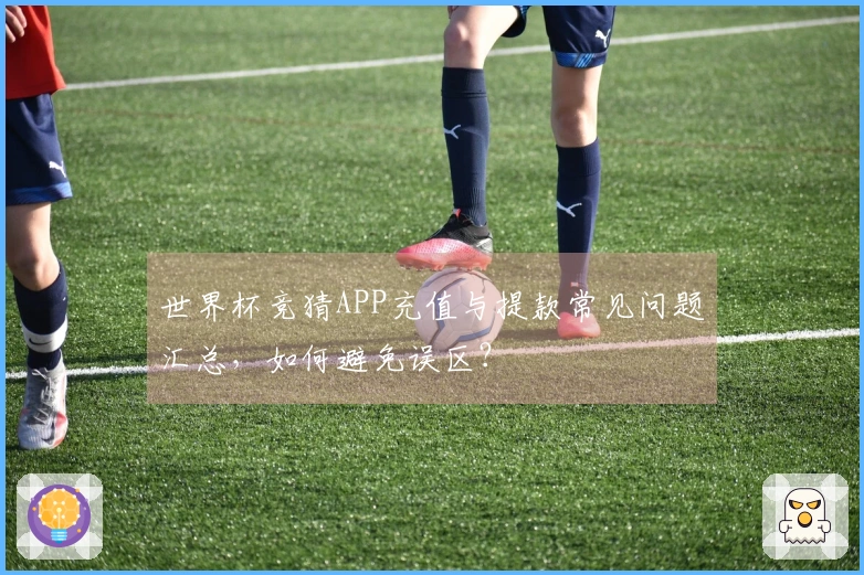 世界杯竞猜APP充值与提款常见问题汇总，如何避免误区？