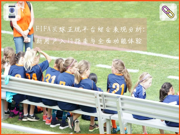 FIFA买球正规平台综合表现分析：新用户入门指南与全面功能体验